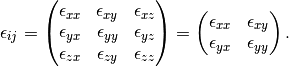 \epsilon_{ij} =
\begin{pmatrix}  \epsilon_{xx} & \epsilon_{xy} & \epsilon_{xz} \\
\epsilon_{yx} & \epsilon_{yy} & \epsilon_{yz} \\
\epsilon_{zx} & \epsilon_{zy} & \epsilon_{zz}
\end{pmatrix} =
\begin{pmatrix}  \epsilon_{xx} & \epsilon_{xy}\\
\epsilon_{yx} & \epsilon_{yy}
\end{pmatrix}.