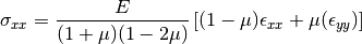 \sigma_{xx} = \frac{E}{(1 + \mu)(1 - 2\mu)} \left[(1 - \mu)\epsilon_{xx} + \mu(\epsilon_{yy})\right]