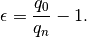 \epsilon = \frac{q_0}{q_n} - 1.
