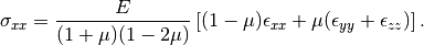 \sigma_{xx} = \frac{E}{(1 + \mu)(1 - 2\mu)} \left[(1 - \mu)\epsilon_{xx} + \mu(\epsilon_{yy} + \epsilon_{zz})\right].